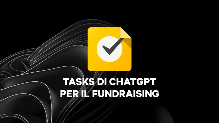 Tasks di ChatGPT: uno strumento avanzato per il fundraising